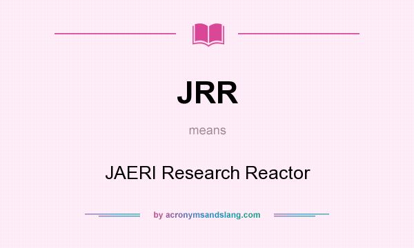 What does JRR mean? It stands for JAERI Research Reactor