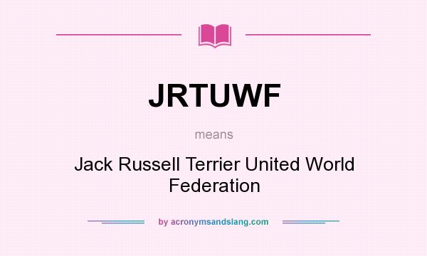 What does JRTUWF mean? It stands for Jack Russell Terrier United World Federation