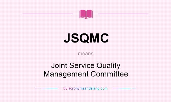 What does JSQMC mean? It stands for Joint Service Quality Management Committee