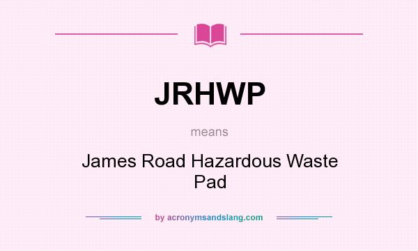 What does JRHWP mean? It stands for James Road Hazardous Waste Pad