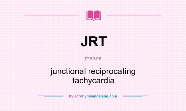 What does JRT mean? It stands for junctional reciprocating tachycardia