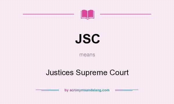 What does JSC mean? It stands for Justices Supreme Court
