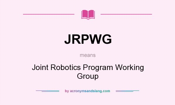 What does JRPWG mean? It stands for Joint Robotics Program Working Group