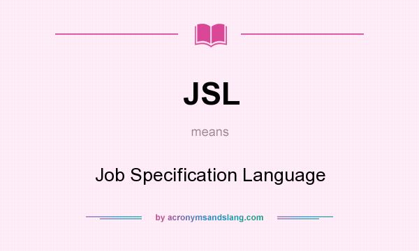What does JSL mean? It stands for Job Specification Language