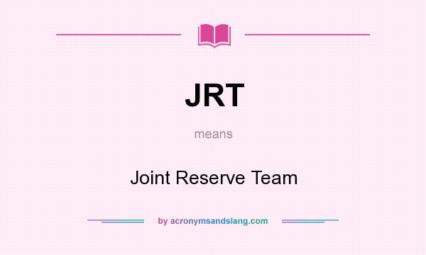 What does JRT mean? It stands for Joint Reserve Team