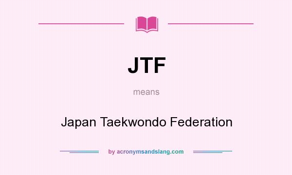 What does JTF mean? It stands for Japan Taekwondo Federation