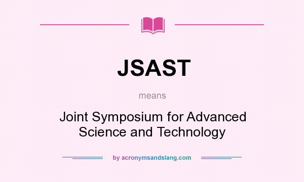 What does JSAST mean? It stands for Joint Symposium for Advanced Science and Technology