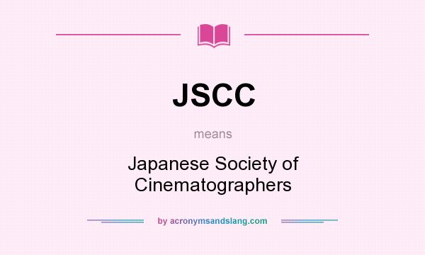 What does JSCC mean? It stands for Japanese Society of Cinematographers