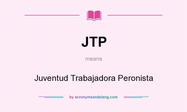 What does JTP mean? It stands for Juventud Trabajadora Peronista