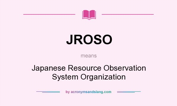 What does JROSO mean? It stands for Japanese Resource Observation System Organization