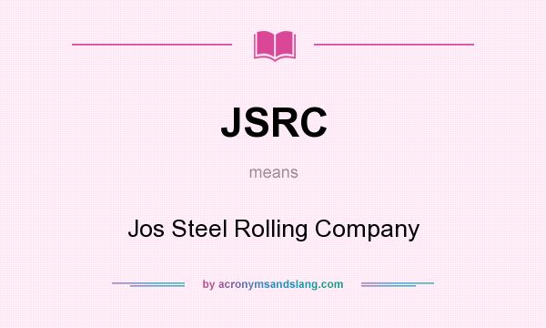What does JSRC mean? It stands for Jos Steel Rolling Company