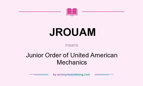 What does JROUAM mean? It stands for Junior Order of United American Mechanics