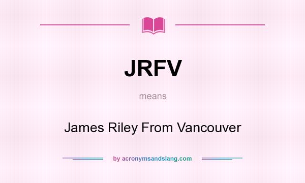 What does JRFV mean? It stands for James Riley From Vancouver