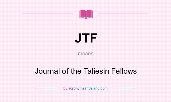 What does JTF mean? It stands for Journal of the Taliesin Fellows