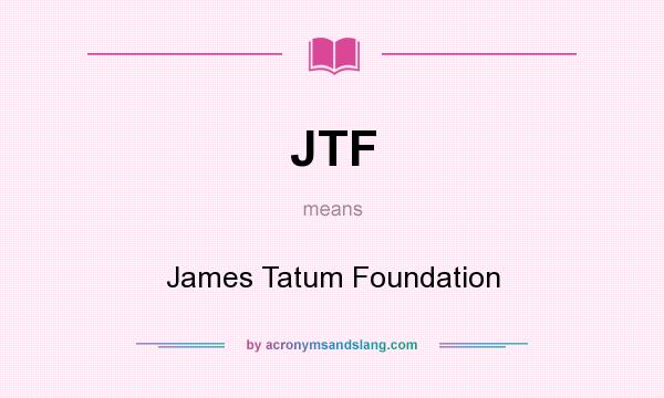 What does JTF mean? It stands for James Tatum Foundation