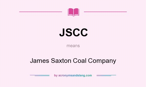What does JSCC mean? It stands for James Saxton Coal Company