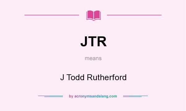 What does JTR mean? It stands for J Todd Rutherford