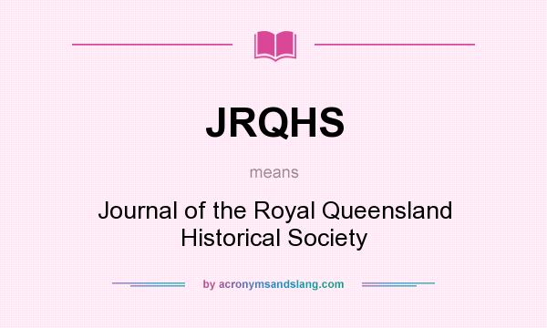 What does JRQHS mean? It stands for Journal of the Royal Queensland Historical Society