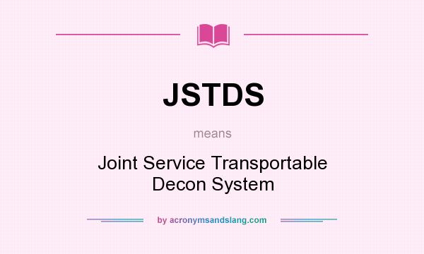 What does JSTDS mean? It stands for Joint Service Transportable Decon System