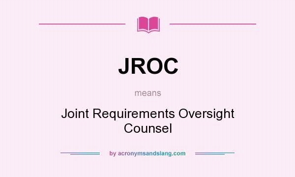 What does JROC mean? It stands for Joint Requirements Oversight Counsel