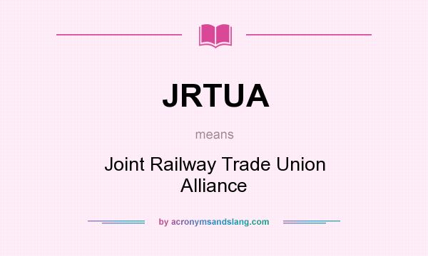 What does JRTUA mean? It stands for Joint Railway Trade Union Alliance
