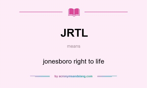 What does JRTL mean? It stands for jonesboro right to life