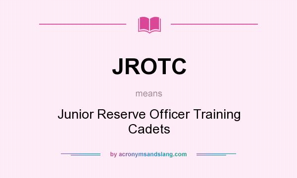 What does JROTC mean? It stands for Junior Reserve Officer Training Cadets