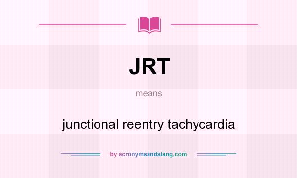 What does JRT mean? It stands for junctional reentry tachycardia