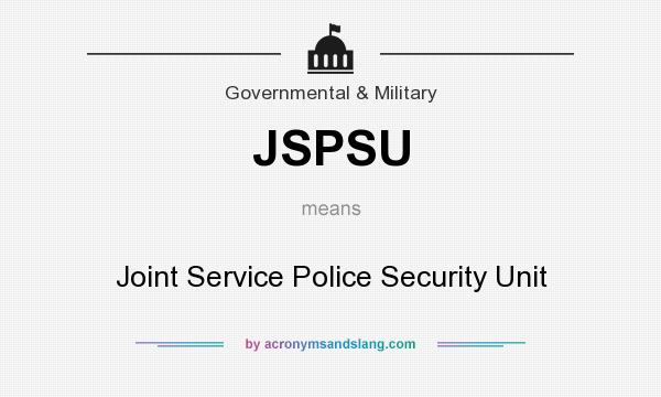 What does JSPSU mean? It stands for Joint Service Police Security Unit