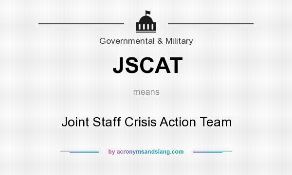 What does JSCAT mean? It stands for Joint Staff Crisis Action Team