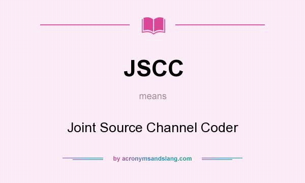 What does JSCC mean? It stands for Joint Source Channel Coder