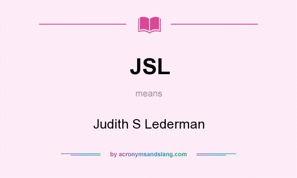What does JSL mean? It stands for Judith S Lederman