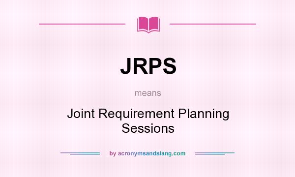 What does JRPS mean? It stands for Joint Requirement Planning Sessions