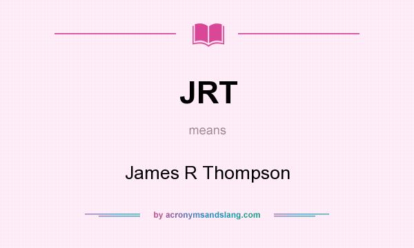 What does JRT mean? It stands for James R Thompson