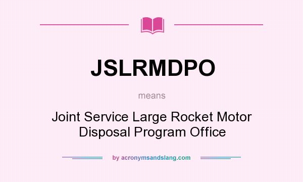What does JSLRMDPO mean? It stands for Joint Service Large Rocket Motor Disposal Program Office