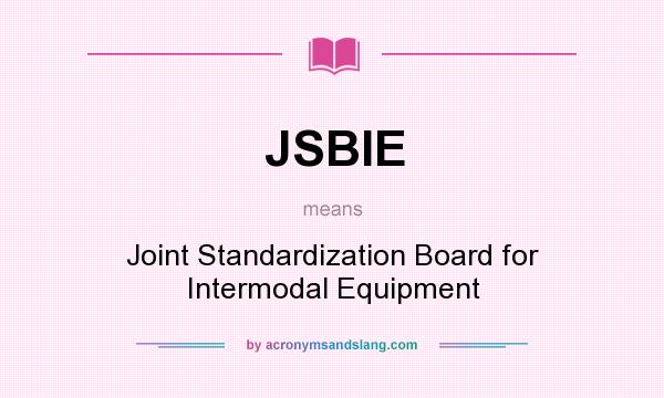 What does JSBIE mean? It stands for Joint Standardization Board for Intermodal Equipment