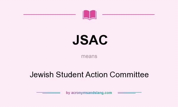 What does JSAC mean? It stands for Jewish Student Action Committee