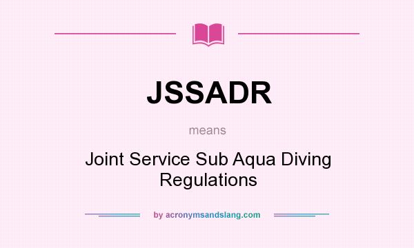 What does JSSADR mean? It stands for Joint Service Sub Aqua Diving Regulations