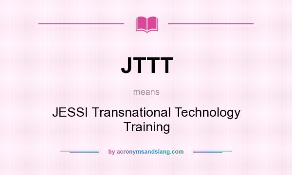 What does JTTT mean? It stands for JESSI Transnational Technology Training