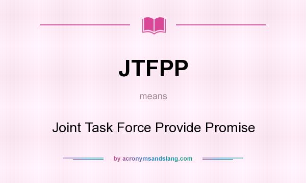 What does JTFPP mean? It stands for Joint Task Force Provide Promise
