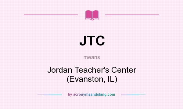 What does JTC mean? It stands for Jordan Teacher`s Center (Evanston, IL)