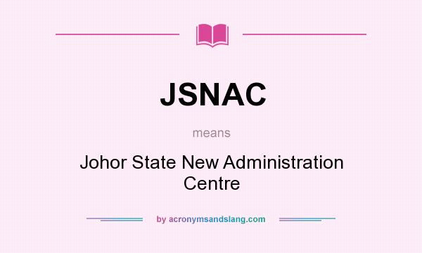 What does JSNAC mean? It stands for Johor State New Administration Centre