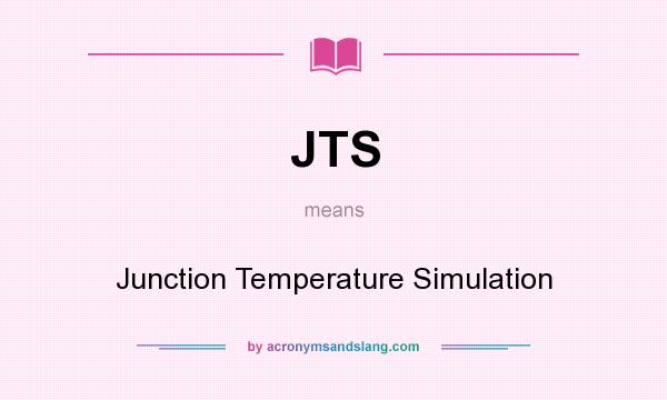 What does JTS mean? It stands for Junction Temperature Simulation