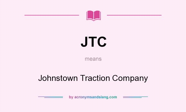 What does JTC mean? It stands for Johnstown Traction Company