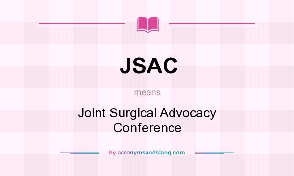 What does JSAC mean? It stands for Joint Surgical Advocacy Conference