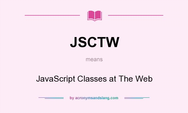 What does JSCTW mean? It stands for JavaScript Classes at The Web
