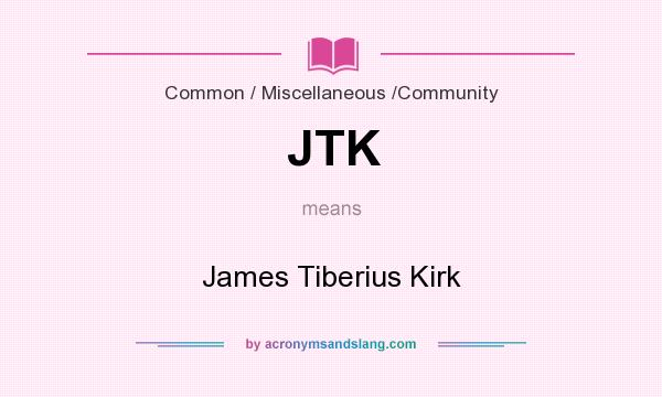 What does JTK mean? It stands for James Tiberius Kirk