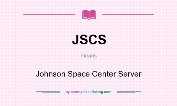 What does JSCS mean? It stands for Johnson Space Center Server