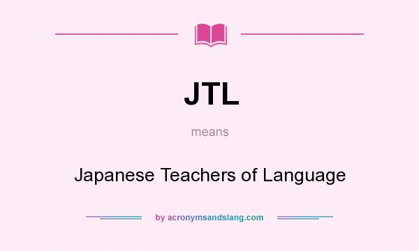 What does JTL mean? It stands for Japanese Teachers of Language