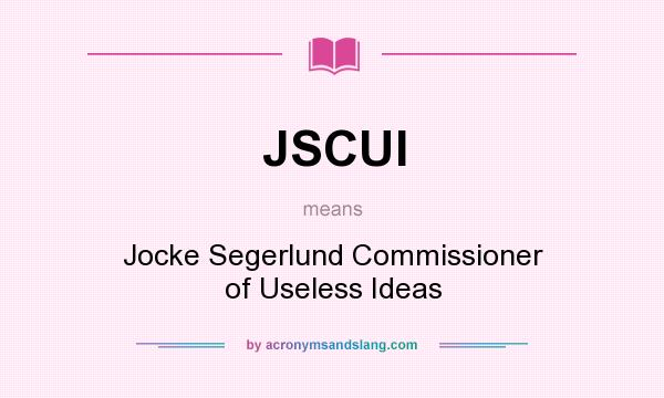 What does JSCUI mean? It stands for Jocke Segerlund Commissioner of Useless Ideas